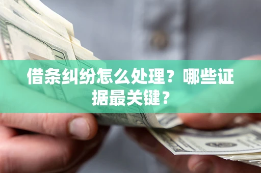 北京借条纠纷怎么处理？哪些证据最关键？