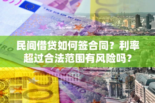北京民间借贷如何签合同？利率超过合法范围有风险吗？