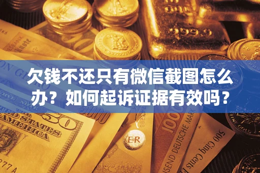 北京欠钱不还只有微信截图怎么办？如何起诉证据有效吗？