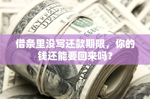 北京借条里没写还款期限，你的钱还能要回来吗？