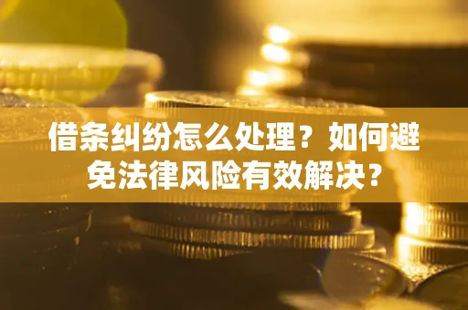 北京借条纠纷怎么处理？如何避免法律风险有效解决？