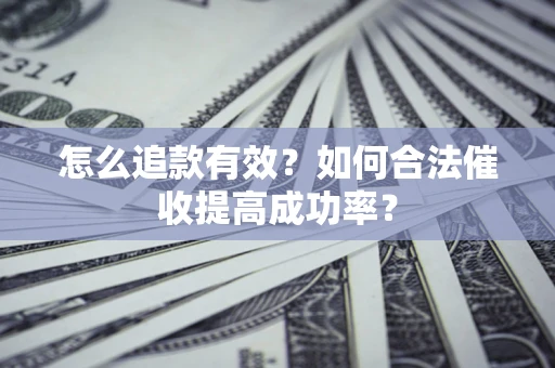 北京怎么追款有效？如何合法催收提高成功率？