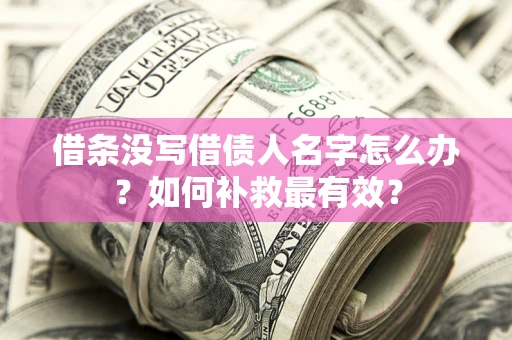 北京借条没写借债人名字怎么办？如何补救最有效？