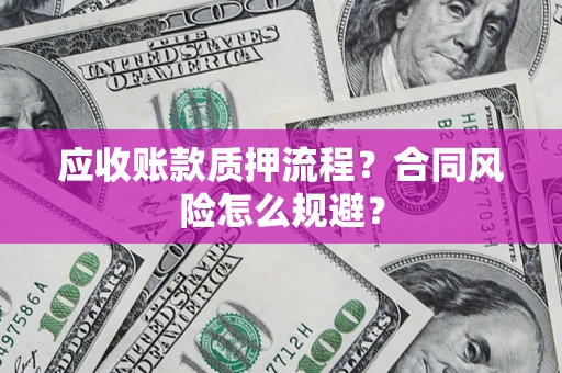 北京应收账款质押流程？合同风险怎么规避？