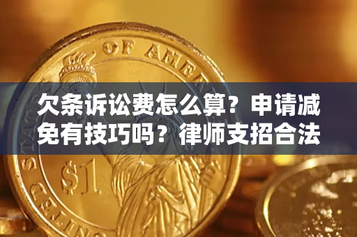 北京欠条诉讼费怎么算？申请减免有技巧吗？律师支招合法省钱
