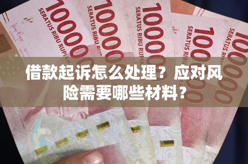 北京借款起诉怎么处理？应对风险需要哪些材料？