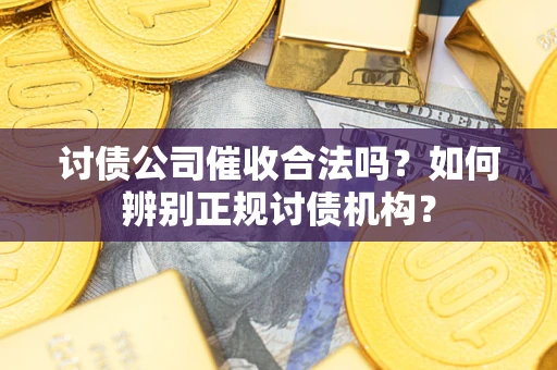 北京讨债公司催收合法吗？如何辨别正规讨债机构？