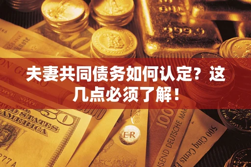 北京夫妻共同债务如何认定？这几点必须了解！