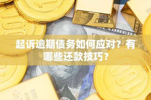 北京起诉逾期债务如何应对？有哪些还款技巧？