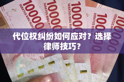 北京代位权纠纷如何应对？选择律师技巧？
