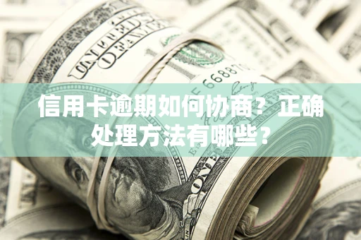 北京信用卡逾期如何协商？正确处理方法有哪些？