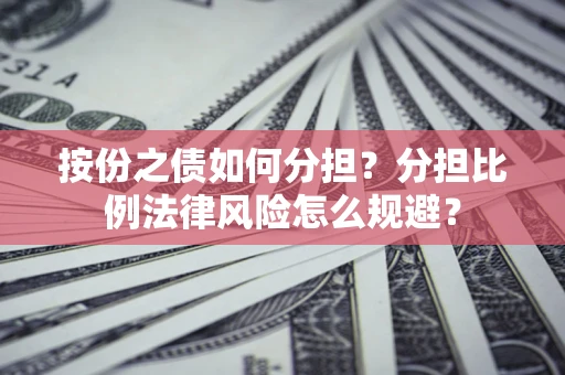 北京按份之债如何分担？分担比例法律风险怎么规避？