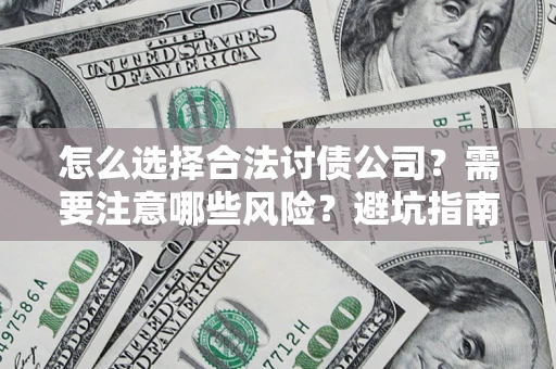 北京怎么选择合法讨债公司？需要注意哪些风险？避坑指南来了！