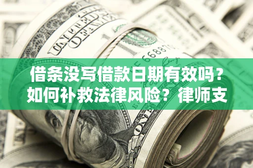 北京借条没写借款日期有效吗？如何补救法律风险？律师支招