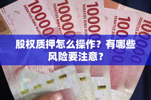 北京股权质押怎么操作？有哪些风险要注意？