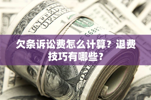 北京欠条诉讼费怎么计算？退费技巧有哪些？