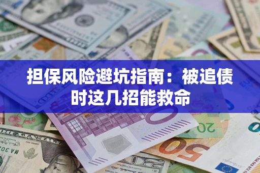 北京担保风险避坑指南：被追债时这几招能救命