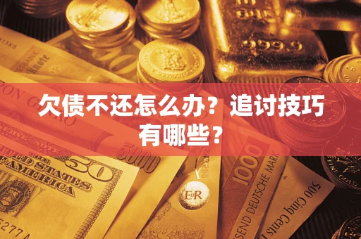 北京欠债不还怎么办？追讨技巧有哪些？