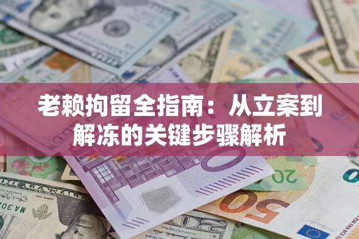 北京老赖拘留全指南：从立案到解冻的关键步骤解析
