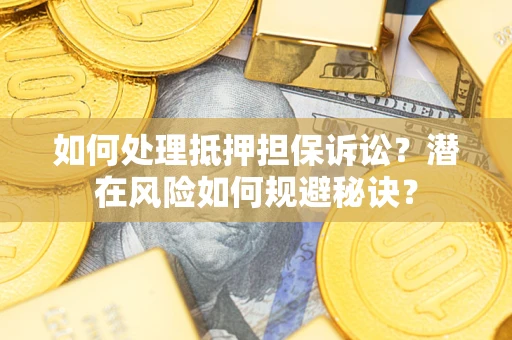 北京如何处理抵押担保诉讼？潜在风险如何规避秘诀？