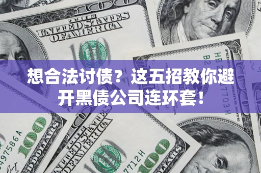 北京想合法讨债？这五招教你避开黑债公司连环套！