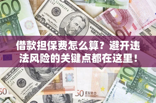 北京借款担保费怎么算？避开违法风险的关键点都在这里！