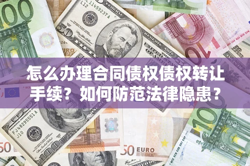 北京怎么办理合同债权债权转让手续？如何防范法律隐患？