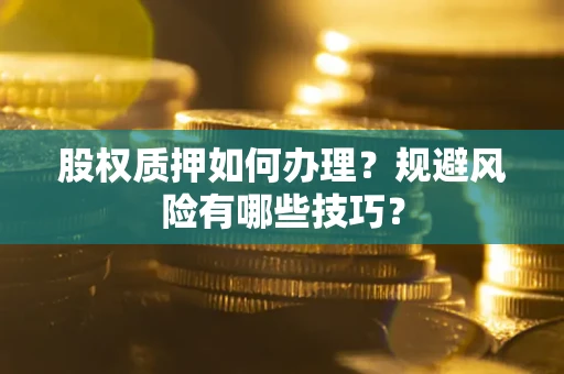 北京股权质押如何办理？规避风险有哪些技巧？