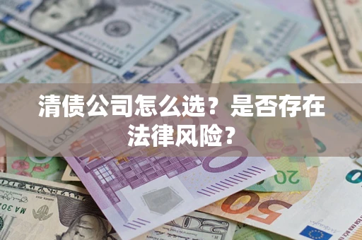 北京清债公司怎么选？是否存在法律风险？