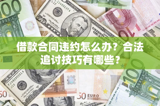 北京借款合同违约怎么办？合法追讨技巧有哪些？