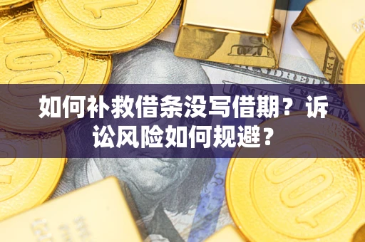 北京如何补救借条没写借期？诉讼风险如何规避？