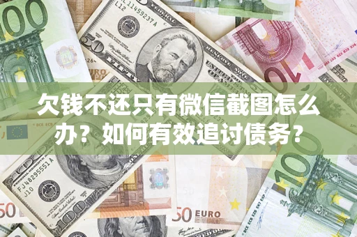 北京欠钱不还只有微信截图怎么办？如何有效追讨债务？