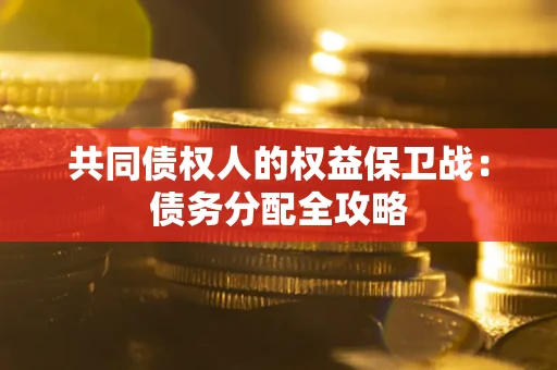 北京共同债权人的权益保卫战：债务分配全攻略