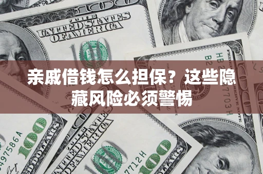 北京亲戚借钱怎么担保？这些隐藏风险必须警惕