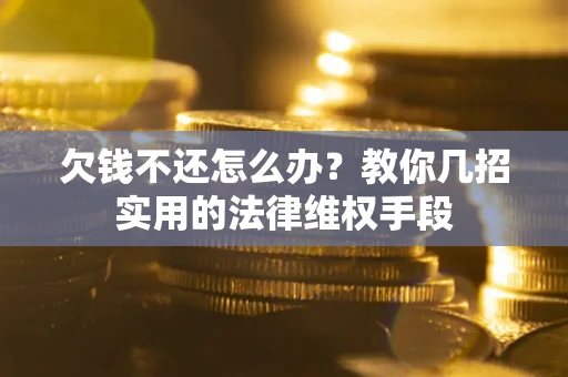 北京欠钱不还怎么办？教你几招实用的法律维权手段