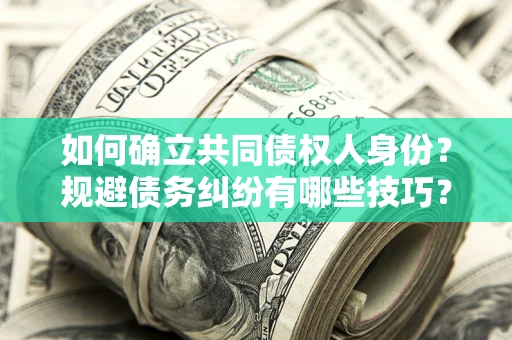 北京如何确立共同债权人身份？规避债务纠纷有哪些技巧？