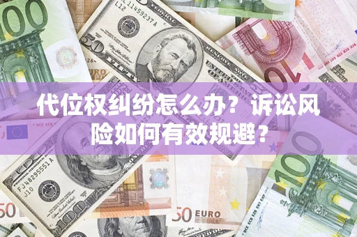 北京代位权纠纷怎么办？诉讼风险如何有效规避？
