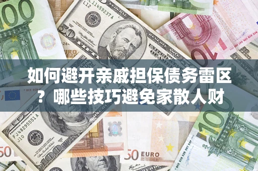 北京如何避开亲戚担保债务雷区？哪些技巧避免家散人财
