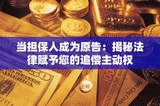 北京当担保人成为原告：揭秘法律赋予您的追偿主动权