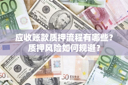 北京应收账款质押流程有哪些？质押风险如何规避？