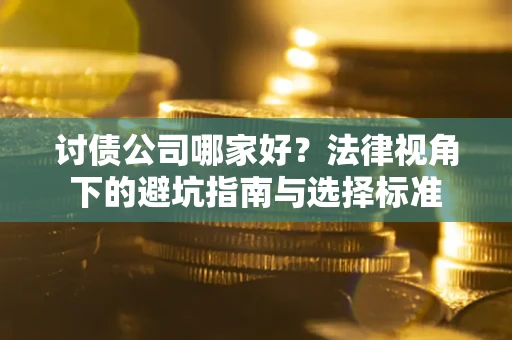 北京讨债公司哪家好？法律视角下的避坑指南与选择标准