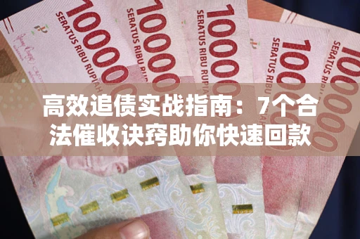 北京高效追债实战指南：7个合法催收诀窍助你快速回款