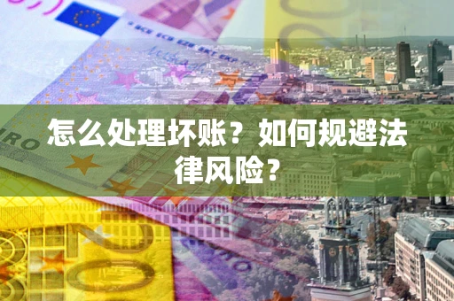 北京怎么处理坏账？如何规避法律风险？