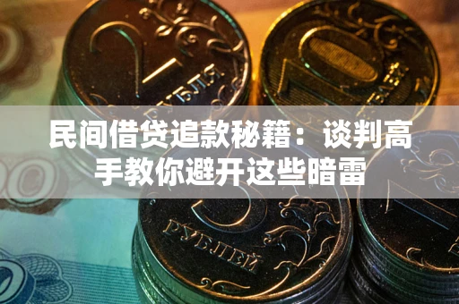 北京民间借贷追款秘籍：谈判高手教你避开这些暗雷