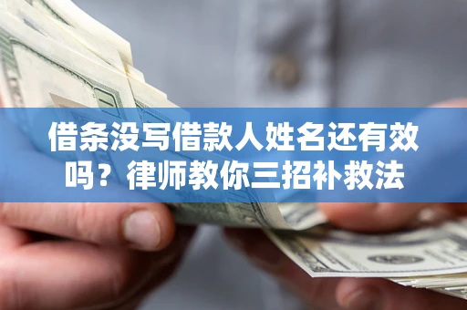 北京借条没写借款人姓名还有效吗？律师教你三招补救法
