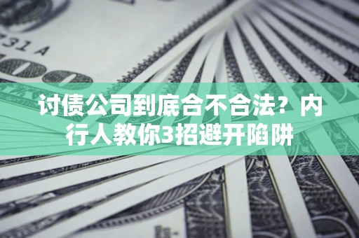 北京讨债公司到底合不合法？内行人教你3招避开陷阱