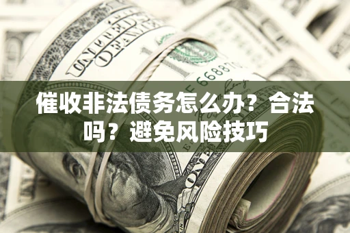 北京催收非法债务怎么办？合法吗？避免风险技巧