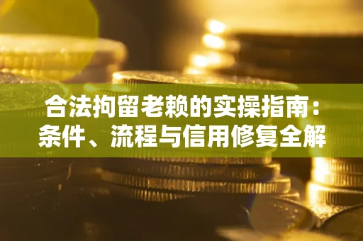 北京合法拘留老赖的实操指南:条件、流程与信用修复全解析 北京合法拘留老赖的实操指南:条件、流程与信用修复全解析