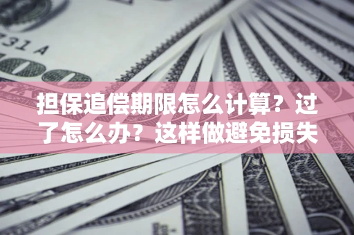 北京担保追偿期限怎么计算？过了怎么办？这样做避免损失！