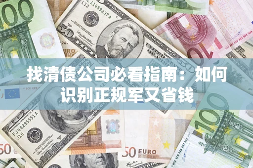 北京找清债公司必看指南：如何识别正规军又省钱